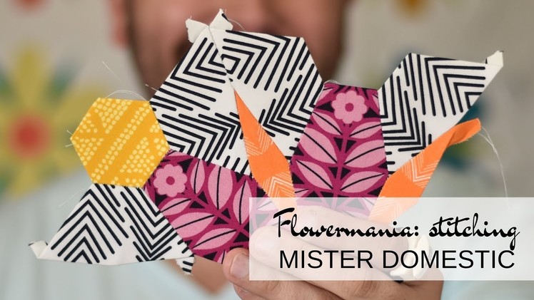 Flowermania: Stitching the EPP Shapes with Mister Domestic