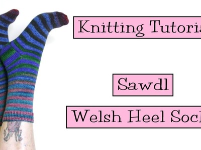Knitting Tutorial - Sawdl Welsh Heel Socks
