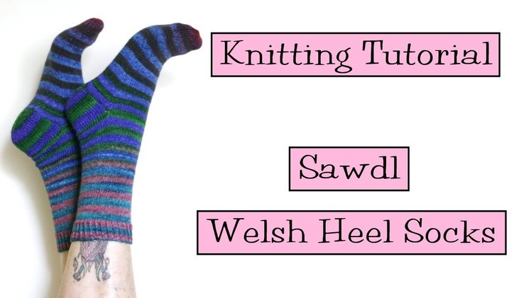 Knitting Tutorial - Sawdl Welsh Heel Socks