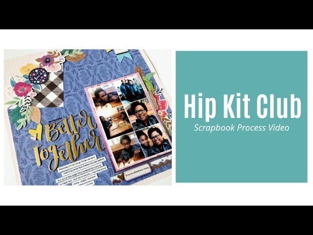 Scrapbook Process Video | Better Together | Hip Kit Club Design Team