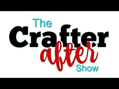 The Crafter After Show 11.8