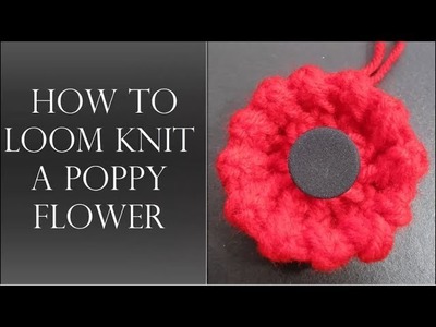 How to Loom Knit a Poppy Flower