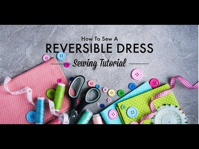 Get Reversible!  How To Sew A Reversible Dress - Part 1