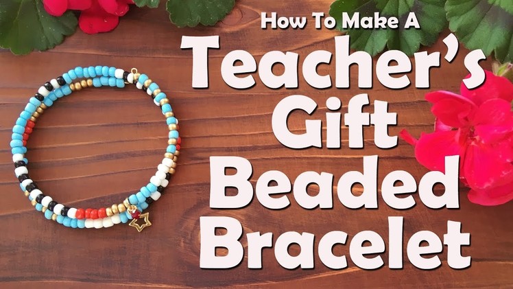 How To Make A Teacher's Gift Beaded Bracelet: Jewelry Making Tutorial
