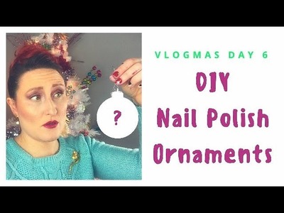 Vlogmas Day 6: DIY Nail Polish Ornaments!