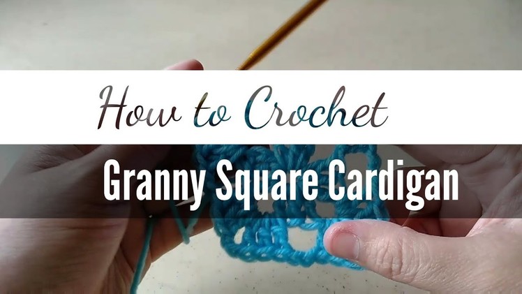 How to Crochet a Granny Square Cardigan