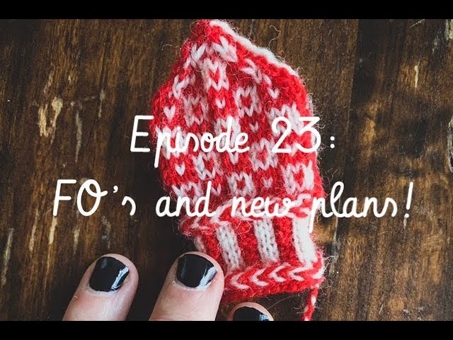 Knitting Podcast ep 23: FO's and new plans!