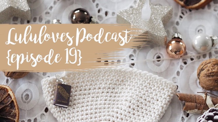 Lululoves Crochet Podcast {episode 19} 13th Dec 2018