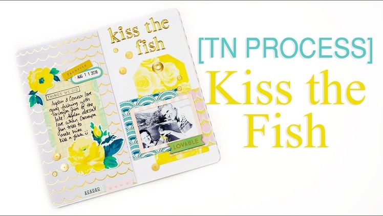 TN Process | Kiss The Fish | Maggie Holmes & Felicity Jane