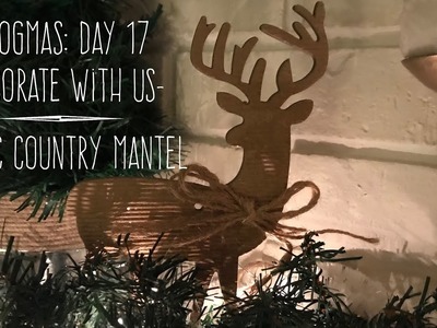 VLOGmas: Day 17  -Decorate With Us-  Rustic Country Mantel