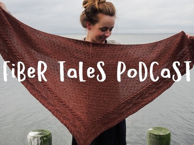 Fiber Tales Podcast | Episode 21 | All the New Patterns and Shawl WIPs
