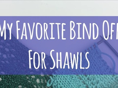 My Favorite Bind Off For Shawls