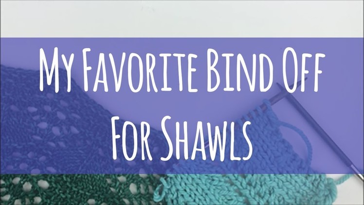 My Favorite Bind Off For Shawls