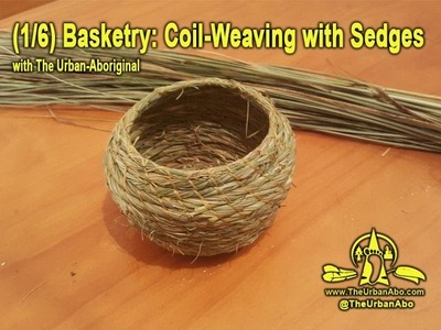 (1.6) Basketry: Coil-Weaving with Sedges ~ Intro w. The Urban-Abo