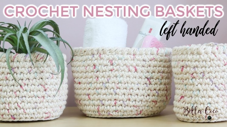 LEFT HANDED CROCHET: NESTING BASKETS | Bella Coco Crochet AD