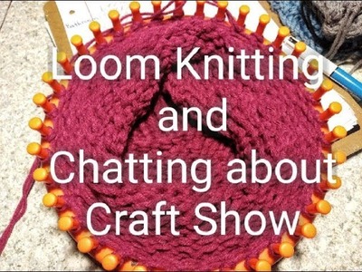 Vlogtober Day 10 Loom Knitting and Chatting about Craft Show