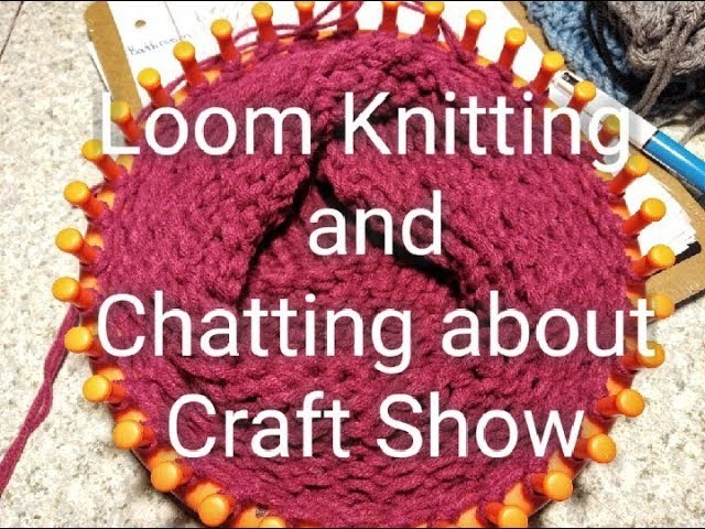 Vlogtober Day 10 Loom Knitting and Chatting about Craft Show