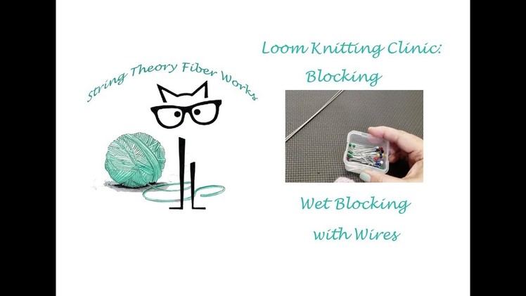 Loom Knitting Clinic: Wet Blocking with Wires