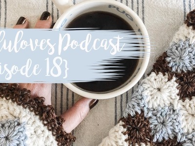 Lululoves Crochet Podcast {episode 18} 28th Nov 2018