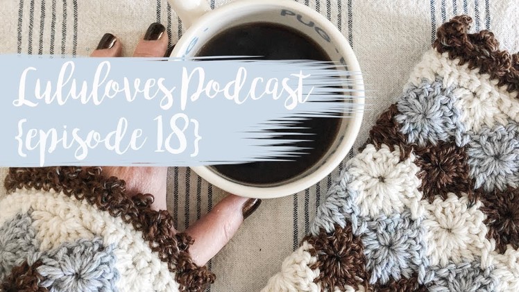 Lululoves Crochet Podcast {episode 18} 28th Nov 2018