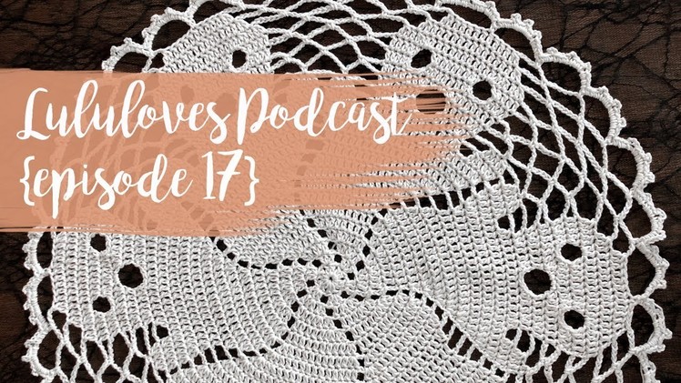 Lululoves Crochet Podcast {episode 17} 25th Oct 2018