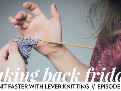 How to Knit Faster with Lever Knitting. Episode 61. Taking Back Friday. a fibre arts vlog