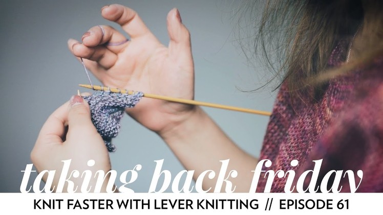How to Knit Faster with Lever Knitting. Episode 61. Taking Back Friday. a fibre arts vlog