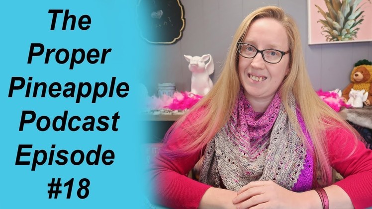 The Proper Pineapple Crochet & Knitting Podcast #18