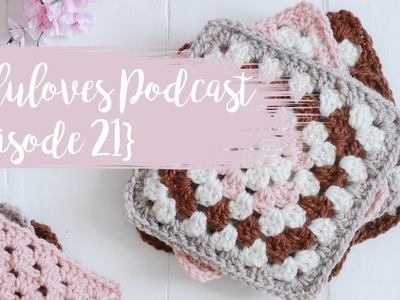 Lululoves Crochet Podcast {episode 21} 13th Mar 2019