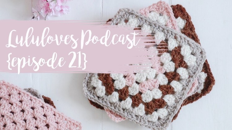 Lululoves Crochet Podcast {episode 21} 13th Mar 2019