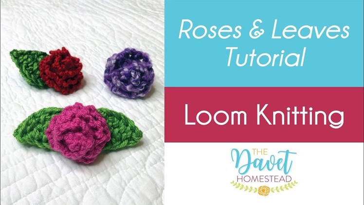 How to Loom Knit Roses and Leaves - Easy Tutorial