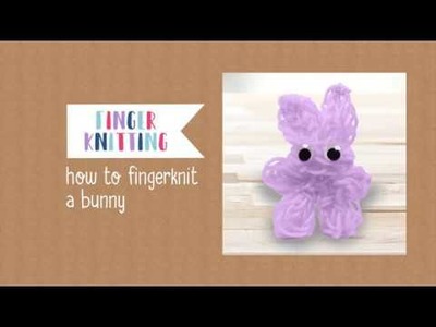 How To Finger Knit a Bunny
