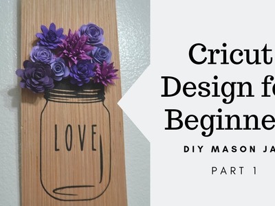 Cricut Design for Beginners, DIY Mason Jar (Part 1)