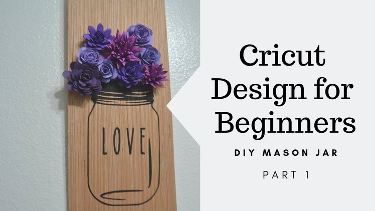 Cricut Design for Beginners, DIY Mason Jar (Part 1)