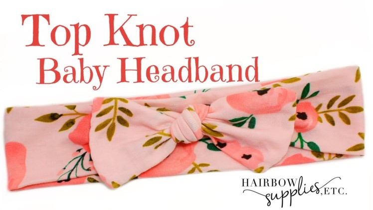 How to Make a Top Knot Baby Headband - DIY Top Knot Baby Head Wrap - Hairbow Supplies, Etc.