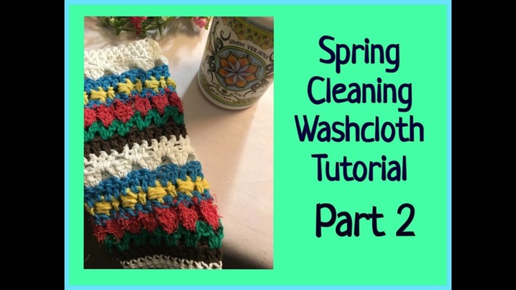 Crochet Spring Cleaning Washcloth Part 2 Tutorial