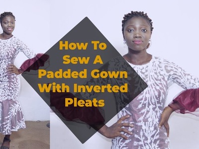 How To Sew A Padded Gown With Inverted Pleats (PT 2)