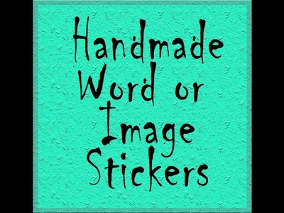 Handmade Word or Image Stickers Tutorial (Perfect Gift For Crafters)