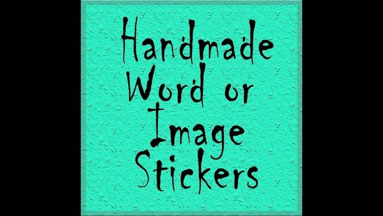 Handmade Word or Image Stickers Tutorial (Perfect Gift For Crafters)