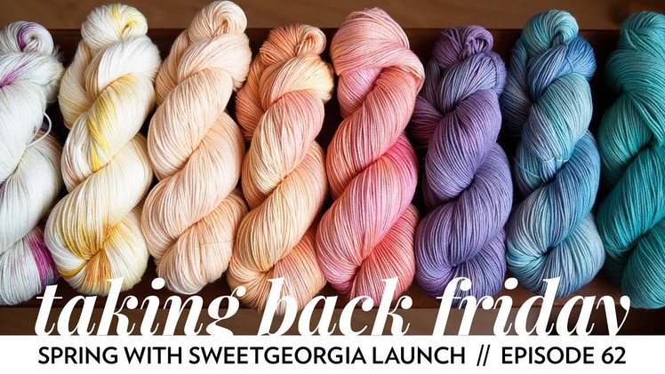 Spring with SweetGeorgia Launch. Episode 62. Taking Back Friday. a fibre arts vlog
