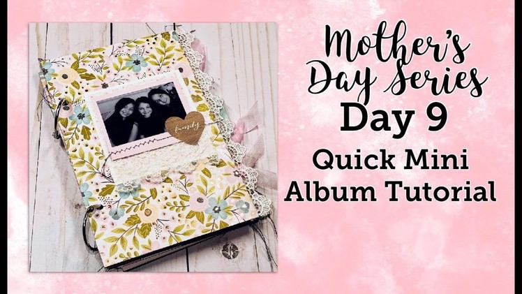 Mother’s Day Series Day 9: Quick Mini Album Tutorial