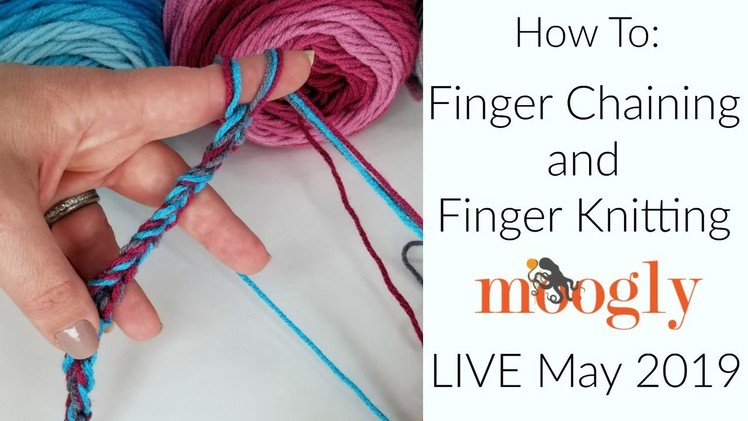 Finger Knitting and Finger Chaining: Moogly Live May 2019