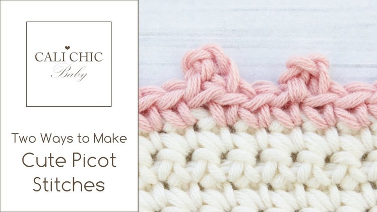 Crochet Picot Stitches - Two Ways to Make Cute Picot Stitches by Cali Chic Baby