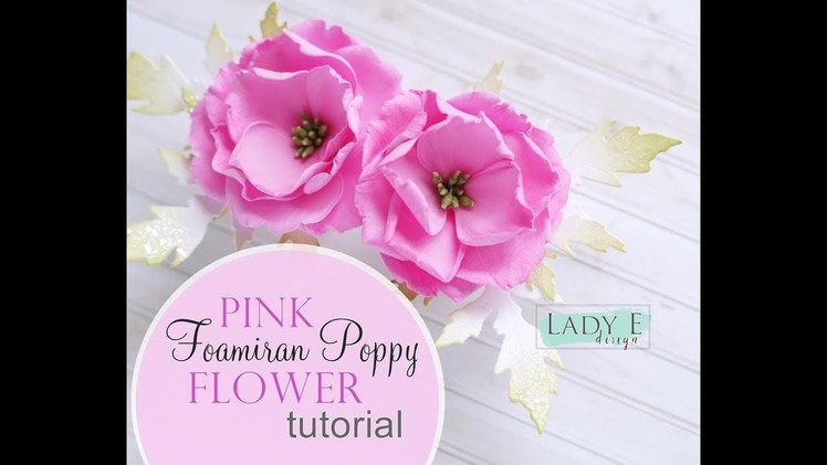 DIY Foamiran Flower Tutorial - Pink Poppy  * Lady E Design *