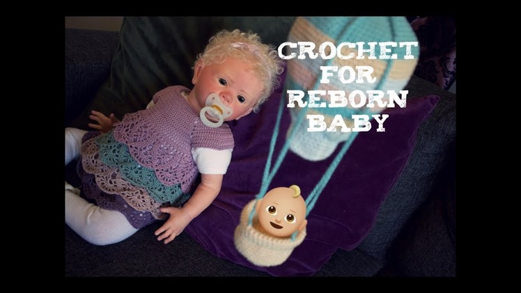 Crochet Clothes and Toys for Baby! Reborn Doll Livias new dress! + hot air balloon