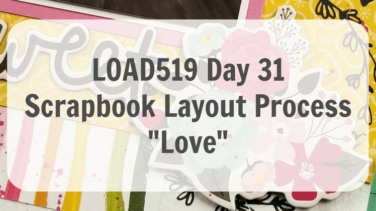 LOAD519 Day 31 "Love". Scrapbook Layout Process