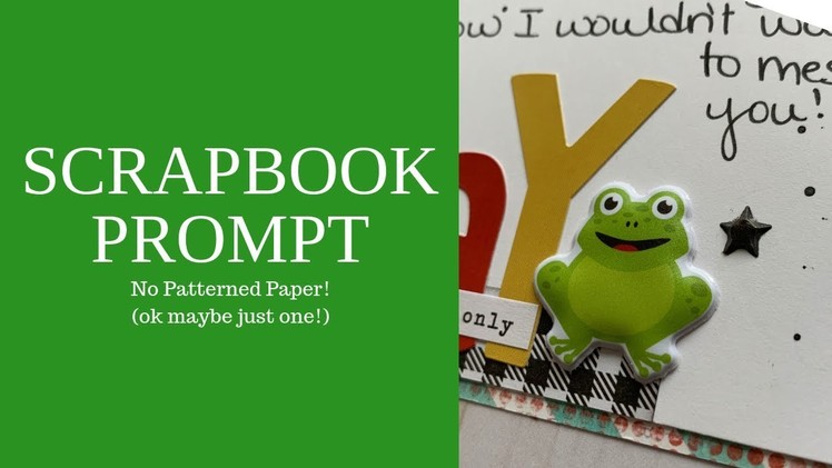 Scrapbook Prompt  No Patterned Paper Ok, maybe just one!