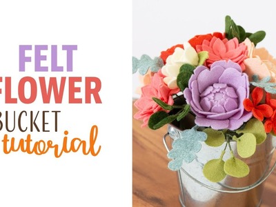 FELT FLOWER Bucket - DIY Floral Project