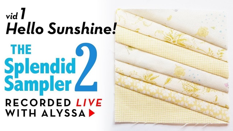 Hello Sunshine - vid 1 - The Splendid Sampler 2 quilt along - LIVE sewing