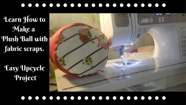 DIY: UPCYCLE: How to make a Plush Ball using strips from a dress and a romper using Brother XR3340